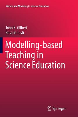 Modelling-Based Teaching in Science Education - Gilbert, John K, and Justi, Rosria