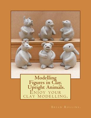 Modelling Figures in Clay. Upright Animals. - Rollins, Brian