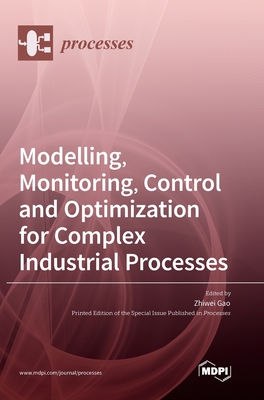 Modelling, Monitoring, Control and Optimization for Complex Industrial Processes - Gao, Zhiwei (Guest editor)