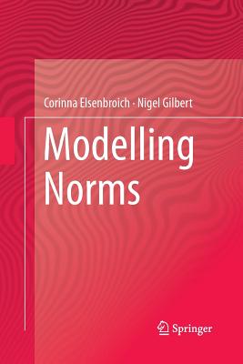 Modelling Norms - Elsenbroich, Corinna, and Gilbert, Nigel, Professor