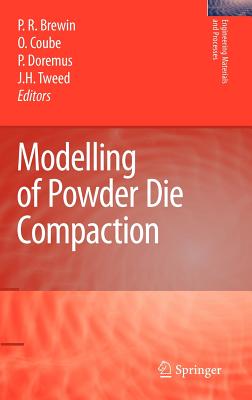 Modelling of Powder Die Compaction - Brewin, Peter R (Editor), and Coube, Olivier (Editor), and Doremus, Pierre (Editor)