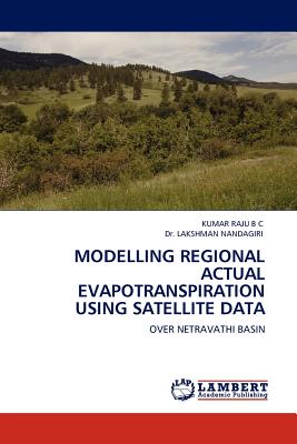 Modelling Regional Actual Evapotranspiration Using Satellite Data - Raju B C, Kumar, and Nandagiri, Lakshman, Dr.