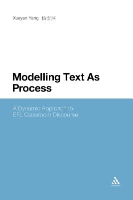 Modelling Text as Process: A Dynamic Approach to EFL Classroom Discourse - Yang, Xueyan