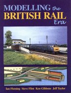Modelling the British Rail Era: A Modellers Guide to the Classical Diesel and Electric Age