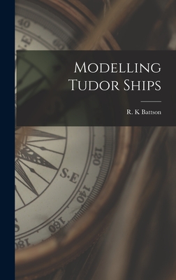 Modelling Tudor Ships - Battson, R K (Creator)