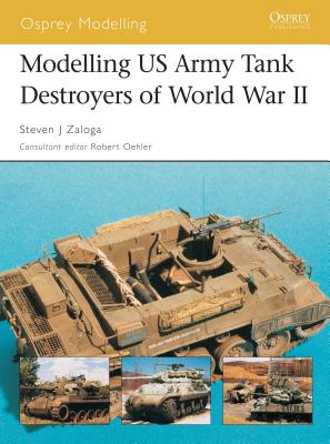 Modelling US Army Tank Destroyers of World War II - Zaloga, Steven J, M.A.