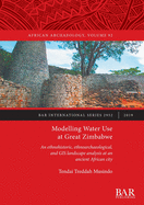 Modelling Water Use at Great Zimbabwe: An ethnohistoric, ethnoarchaeological, and GIS landscape analysis at an ancient African city