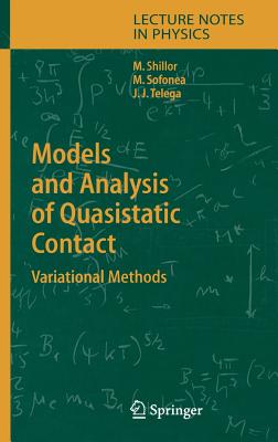 Models and Analysis of Quasistatic Contact: Variational Methods - Shillor, Meir, and Sofonea, Mircea, and Telega, Jzef Joachim