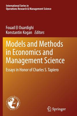Models and Methods in Economics and Management Science: Essays in Honor of Charles S. Tapiero - El Ouardighi, Fouad (Editor), and Kogan, Konstantin (Editor)