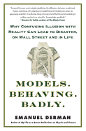 Models. Behaving. Badly.: Why Confusing Illusion with Reality Can Lead to Disaster, on Wall Street and in Life