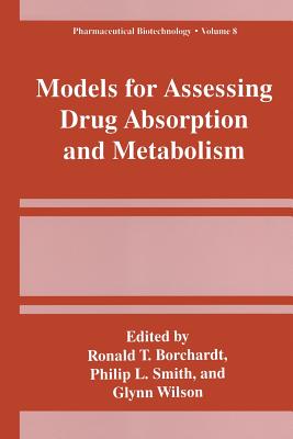 Models for Assessing Drug Absorption and Metabolism - Borchardt, Ronald T (Editor), and Smith, Philip L (Editor), and Wilson, Glynn (Editor)