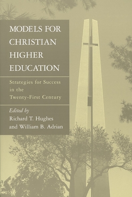 Models for Christian Higher Education: Strategies for Success in the Twenty-First Century - Hughes, Richard T (Editor), and Adrian, William B (Editor)