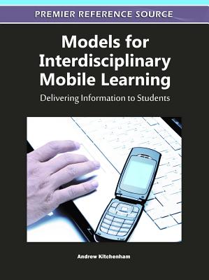 Models for Interdisciplinary Mobile Learning: Delivering Information to Students - Kitchenham, Andrew (Editor)