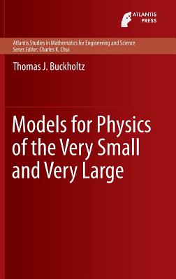 Models for Physics of the Very Small and Very Large - Buckholtz, Thomas J.