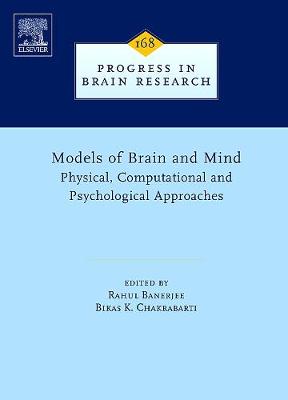 Models of Brain and Mind: Physical, Computational and Psychological Approaches Volume 168 - Banerjee, Rahul (Editor), and Chakrabarti, Bikas K, Professor (Editor)