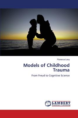 Models of Childhood Trauma - Levy, Florence, M.M