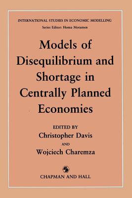Models of Disequilibrium and Shortage in Centrally Planned Economies - Davis, C M, and Charemza, W