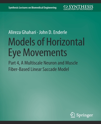 Models of Horizontal Eye Movements: Part 4, a Multiscale Neuron and Muscle Fiber-Based Linear Saccade Model - Ghahari, Alireza, and Enderle, John D