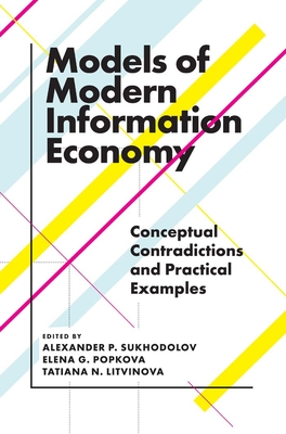 Models of Modern Information Economy: Conceptual Contradictions and Practical Examples - Sukhodolov, Alexander P (Editor), and G Popkova, Elena (Editor), and Litvinova, Tatiana N (Editor)