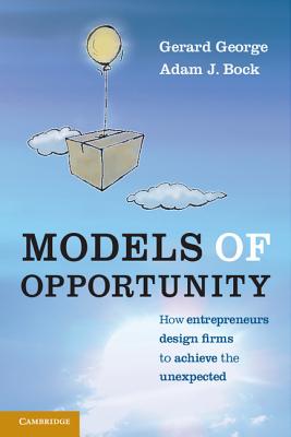 Models of Opportunity: How Entrepreneurs Design Firms to Achieve the Unexpected - George, Gerard, and Bock, Adam J.