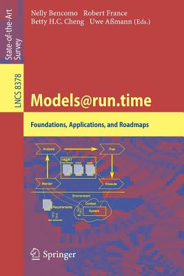 Models@run.Time: Foundations, Applications, and Roadmaps - Bencomo, Nelly (Editor), and France, Robert B (Editor), and Cheng, Betty H C (Editor)