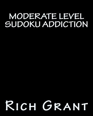 Moderate Level Sudoku Addiction: An Addicting Collection of Sudoku Puzzles - Grant, Rich