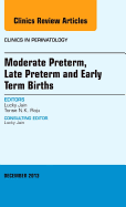 Moderate Preterm, Late Preterm, and Early Term Births, an Issue of Clinics in Perinatology: Volume 40-4