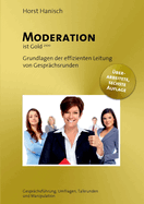 Moderation ist Gold: Grundlagen der effizienten Leitung von Gesprchsrunden - Gesprchsfhrung, Umfragen, Talkrunden und Manipulation