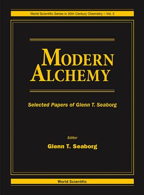 Modern Alchemy: Selected Papers of Glenn T Seaborg - Seaborg, Glenn T (Editor)