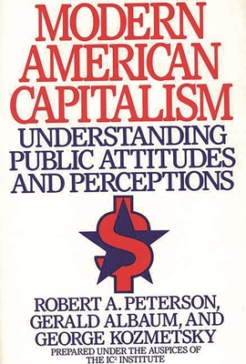 Modern American Capitalism: Understanding Public Attitudes and Perceptions - Peterson, Robert A, and Albaum, Gerald, and Kozmetsky, George