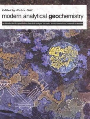Modern Analytical Geochemistry: An Introduction to Quantitative Chemical Analysis Techniques for Earth, Environmental and Materials Scientists - Gill, Robin