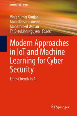 Modern Approaches in Iot and Machine Learning for Cyber Security: Latest Trends in AI - Gunjan, Vinit Kumar (Editor), and Ansari, Mohd Dilshad (Editor), and Usman, Mohammed (Editor)