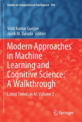 Modern Approaches in Machine Learning and Cognitive Science: A Walkthrough: Latest Trends in AI, Volume 2 - Gunjan, Vinit Kumar (Editor), and Zurada, Jacek M. (Editor)