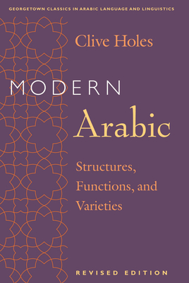 Modern Arabic: Structures, Functions, and Varieties - Holes, Clive, Professor, and Allen, Roger, Professor (Foreword by), and Holes, Clive (Contributions by)