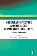 Modern Architecture and Religious Communities, 1850-1970: Building the Kingdom