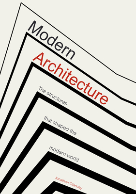 Modern Architecture: The Structures that Shaped the Modern World - Glancey, Jonathan