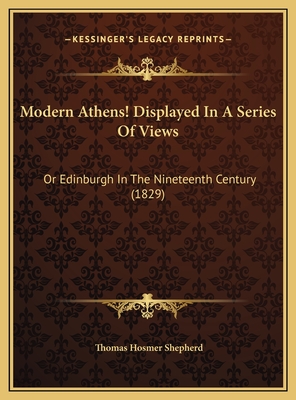 Modern Athens! Displayed in a Series of Views: Or Edinburgh in the Nineteenth Century (1829) - Shepherd, Thomas Hosmer