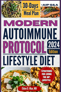 Modern Autoimmune Protocol Lifestyle Diet: Foods AIP Lifestyle Approach to Managing Autoimmunity, Reduce Inflammation and Reclaim Your Health with Strategies to Nourish Your Body 30 Days Meal Plan