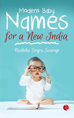 Modern Baby Names for a New India - Swarup, Radhika