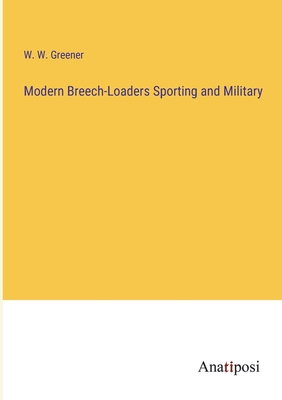 Modern Breech-Loaders Sporting and Military - Greener, W W