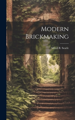 Modern Brickmaking - Searle, Alfred Broadhead