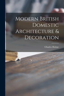 Modern British Domestic Architecture & Decoration - Holme, Charles 1848-1923