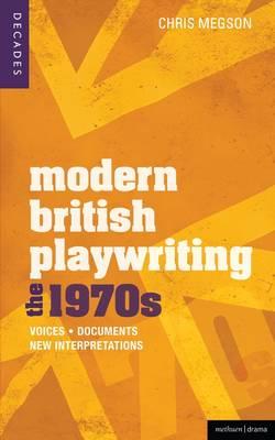 Modern British Playwriting: The 1970s: Voices, Documents, New Interpretations - Megson, Chris, Dr., and Reinelt, Janelle, Professor (Contributions by), and Botham, Paola (Contributions by)
