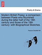 Modern British Poesy; A Comparison Between Poets Who Flourished During the Latter Half of the 18th Century and Those of the 19th Century: With Biographical Sketches.