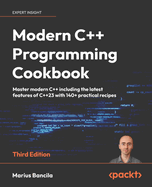 Modern C++ Programming Cookbook: Master modern C++ including the latest features of C++23  with 140+ practical recipes
