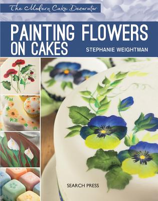 Modern Cake Decorator: Painting Flowers on Cakes - Weightman, Stephanie