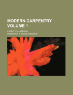 Modern Carpentry: A Practical Manual; Volume 1