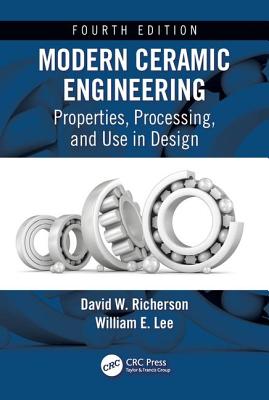 Modern Ceramic Engineering: Properties, Processing, and Use in Design, Fourth Edition - Richerson, David W., and Lee, William E.