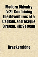 Modern Chivalry (V.2); Containing the Adventures of a Captain, and Teague O'Regan, His Servant