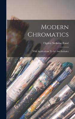 Modern Chromatics: With Applications To Art And Industry - Rood, Ogden Nicholas